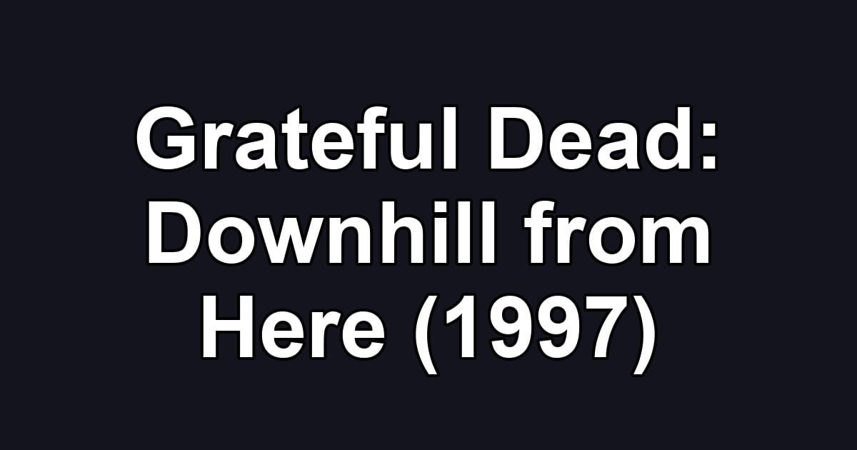 Grateful Dead: Downhill from Here (1997)