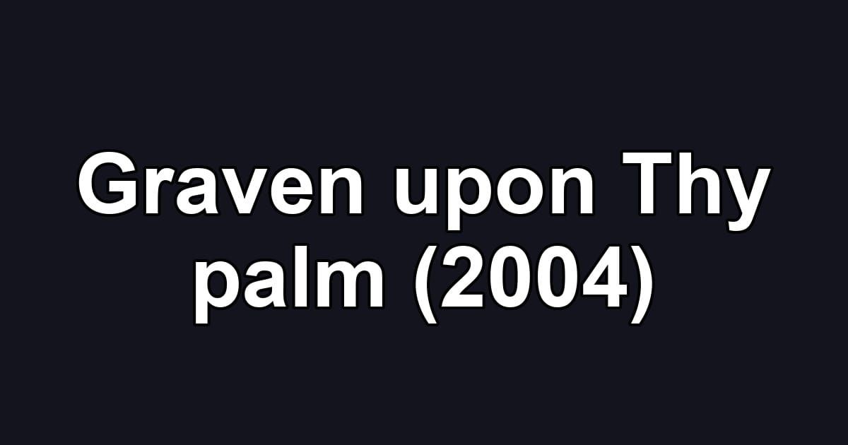 Graven upon Thy palm (2004)