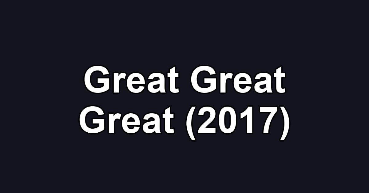 Great Great Great (2017)
