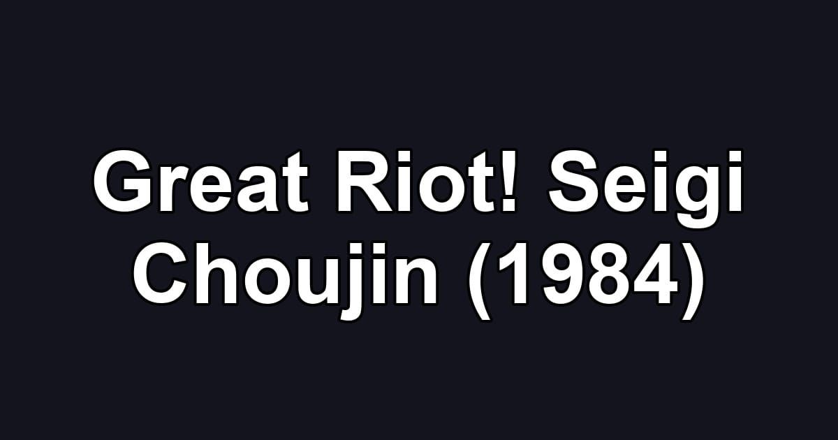 Great Riot! Seigi Choujin (1984)