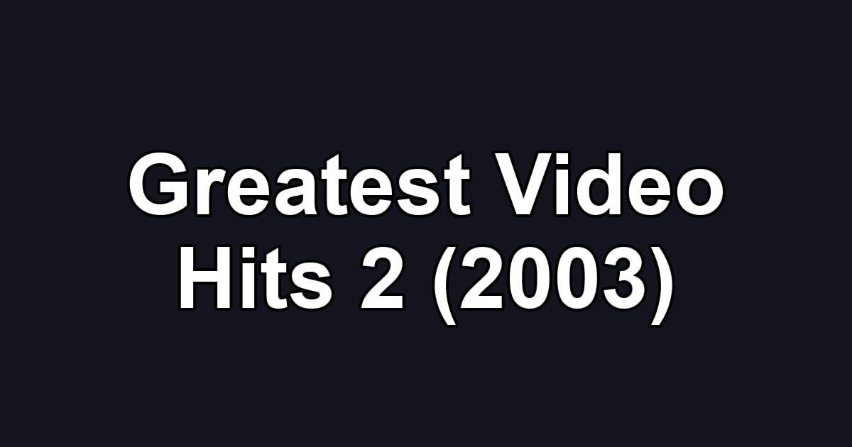 Greatest Video Hits 2 (2003)