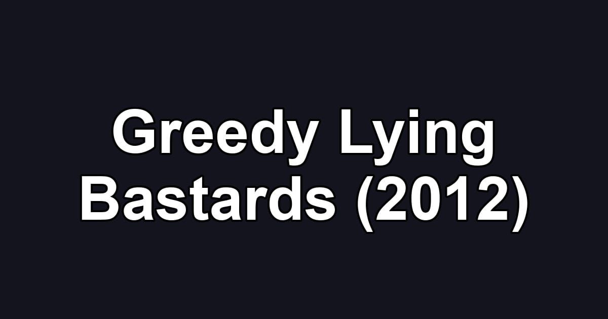 Greedy Lying Bastards (2012)