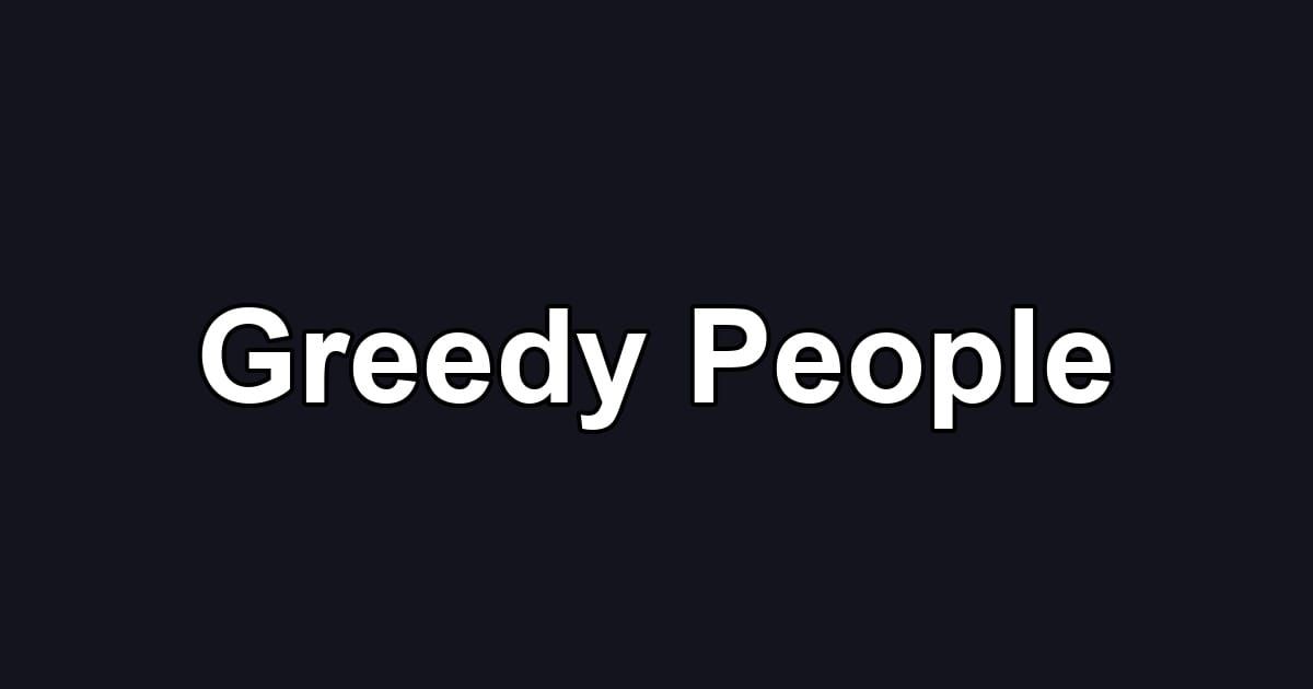 Greedy People
