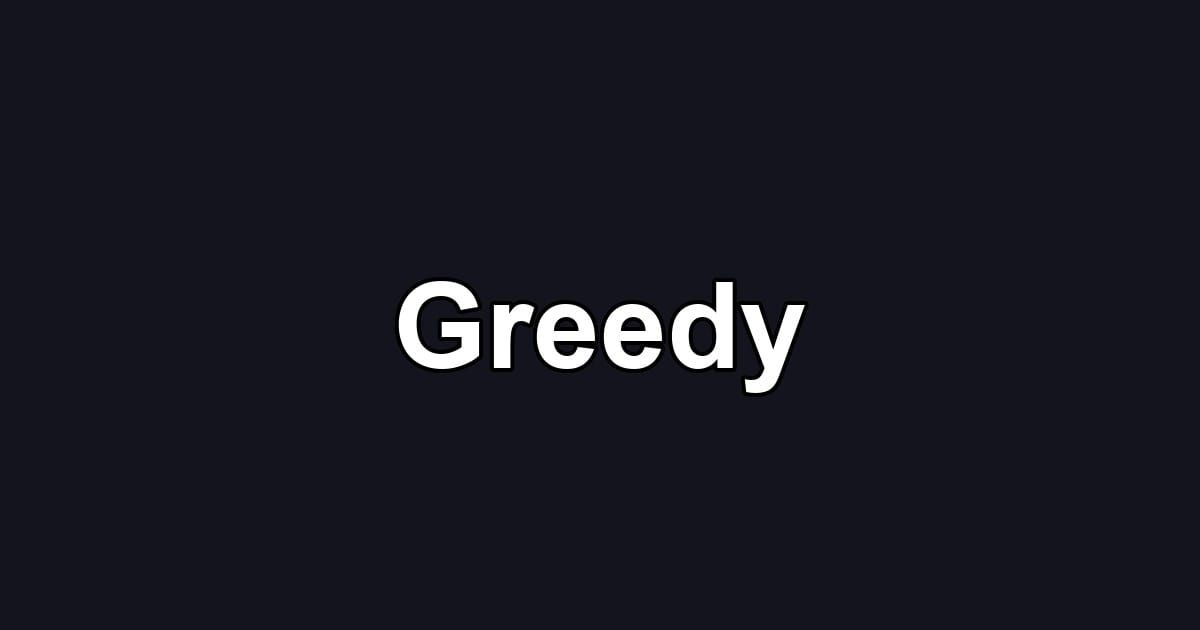 Greedy