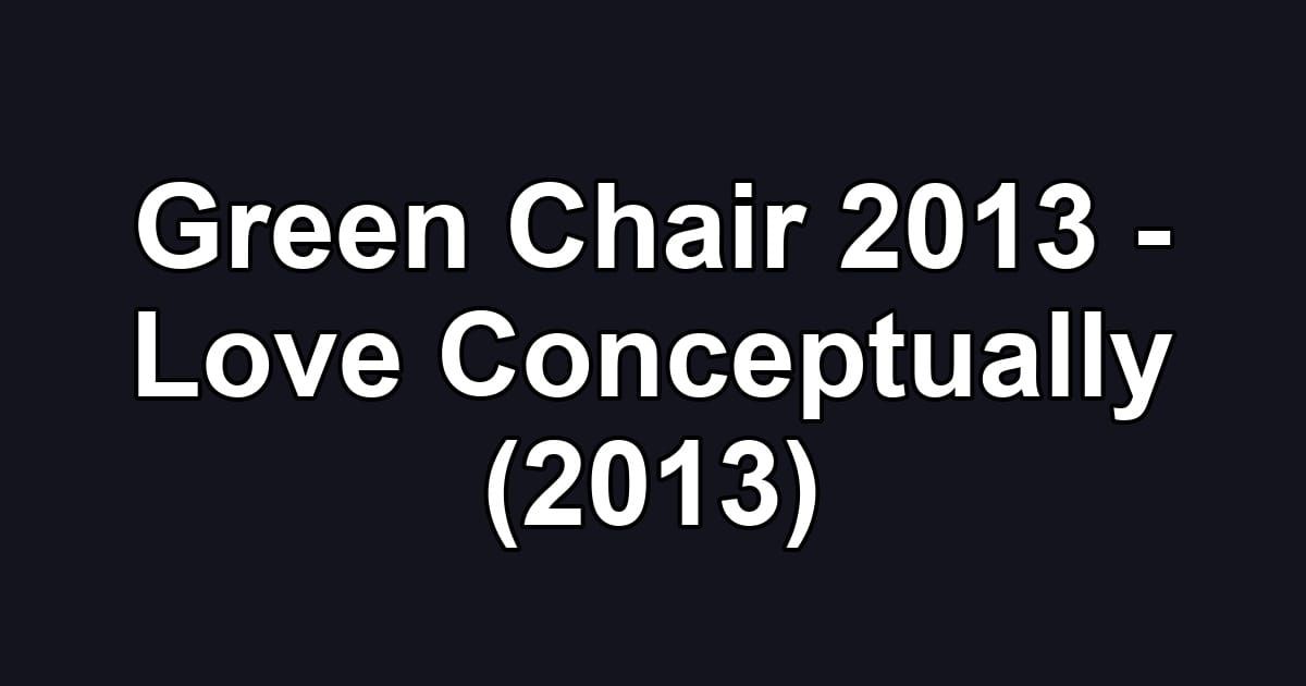 Green Chair 2013 - Love Conceptually (2013)