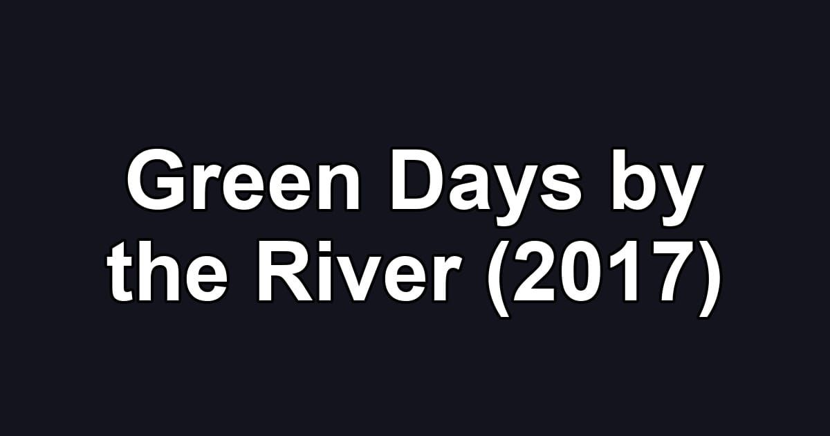 Green Days by the River (2017)