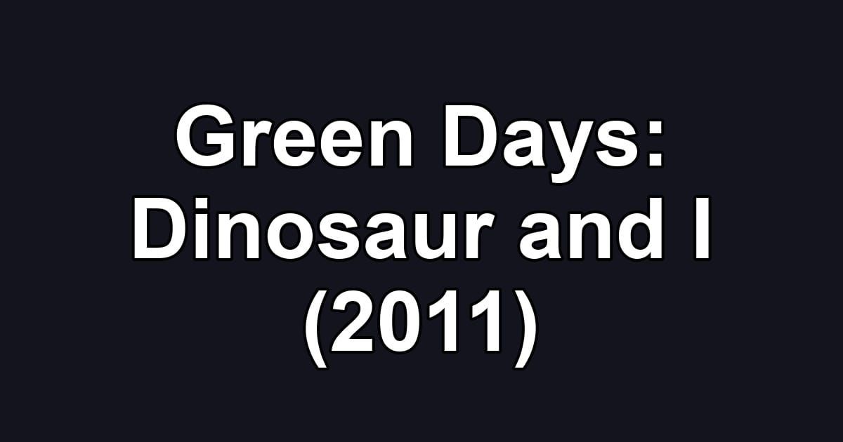 Green Days: Dinosaur and I (2011)