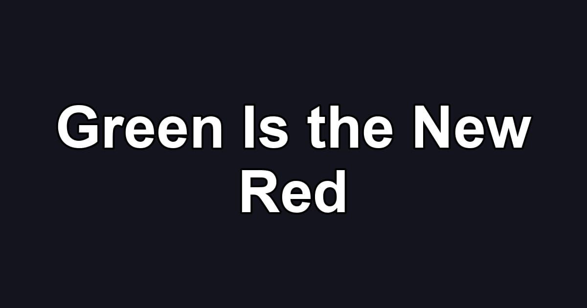 Green Is the New Red