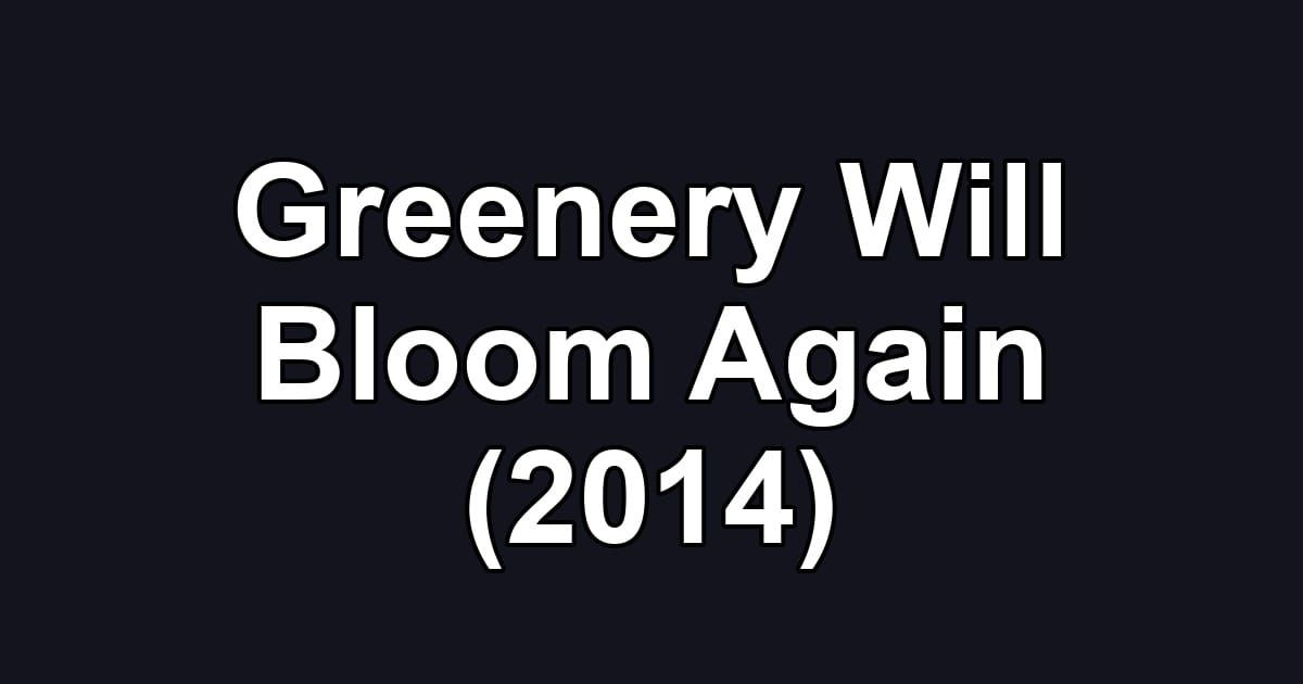 Greenery Will Bloom Again (2014)
