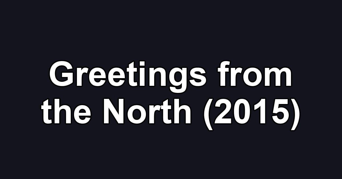 Greetings from the North (2015)