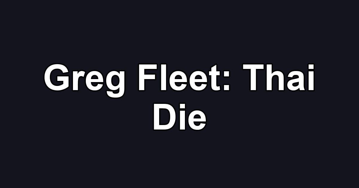 Greg Fleet: Thai Die