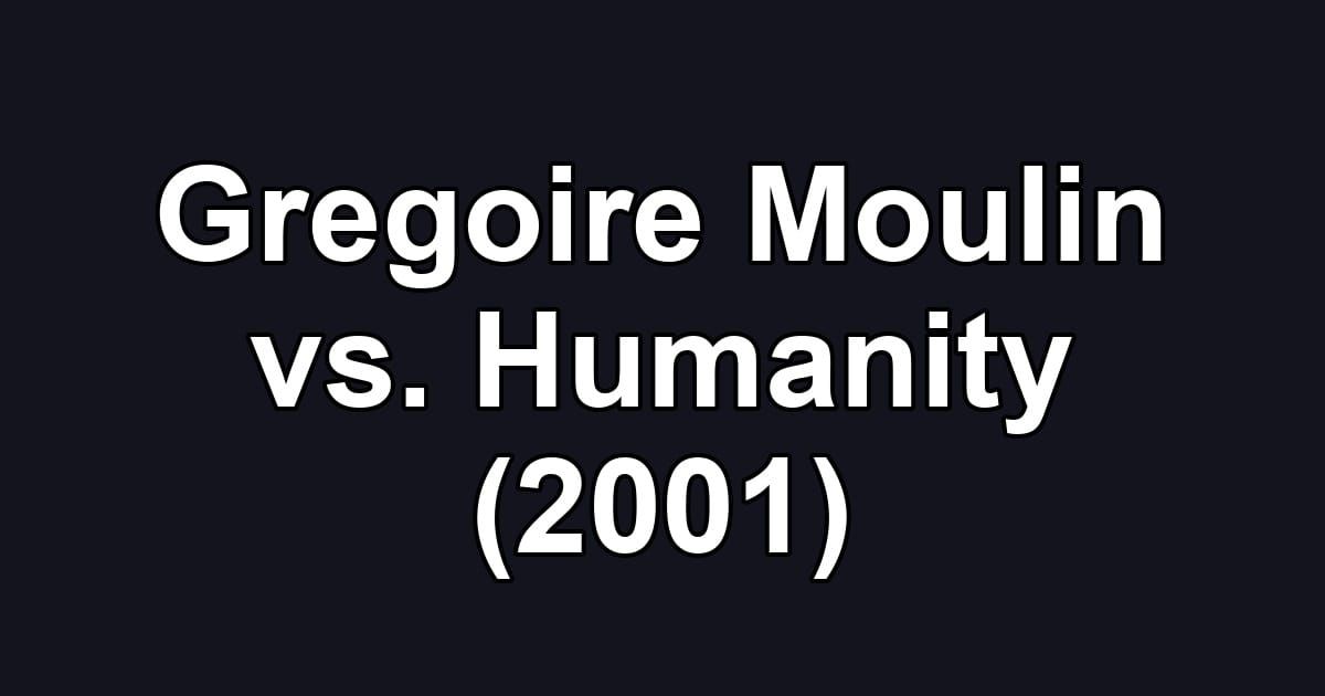 Gregoire Moulin vs. Humanity (2001)