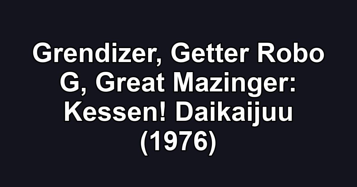 Grendizer, Getter Robo G, Great Mazinger: Kessen! Daikaijuu (1976)