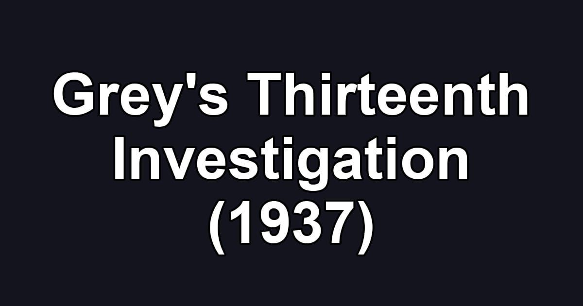 Grey's Thirteenth Investigation (1937)