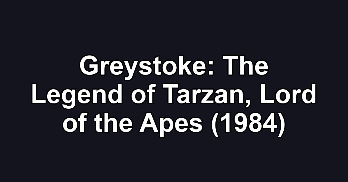 Greystoke: The Legend of Tarzan, Lord of the Apes (1984)