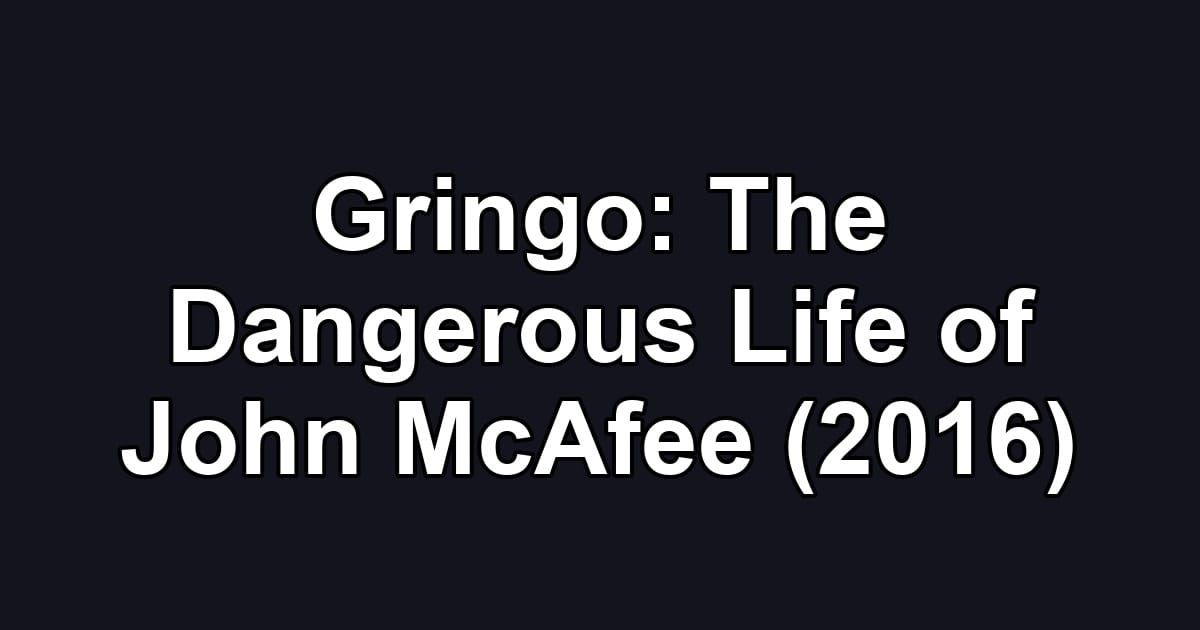 Gringo: The Dangerous Life of John McAfee (2016)