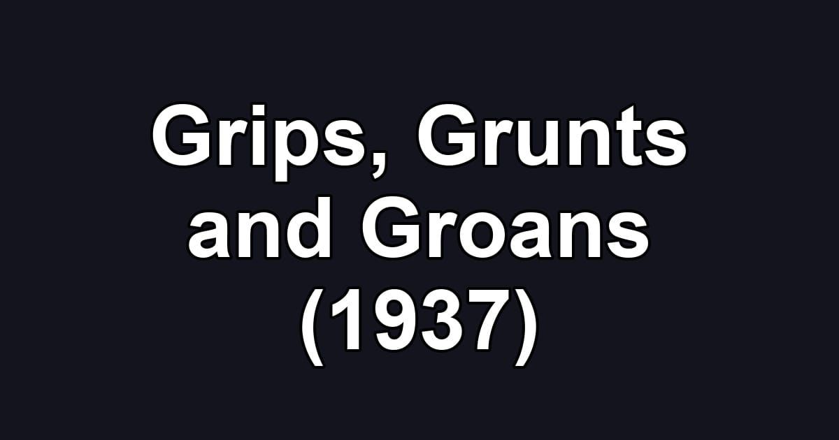 Grips, Grunts and Groans (1937)
