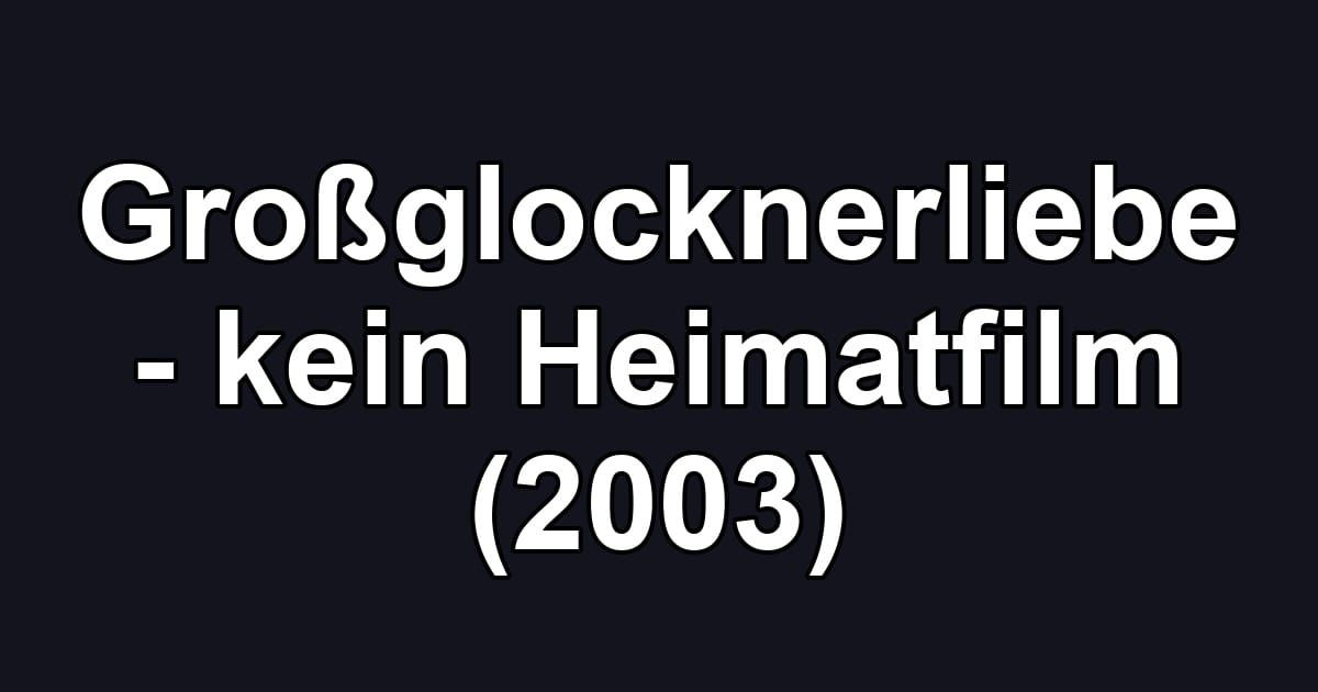 Großglocknerliebe - kein Heimatfilm (2003)