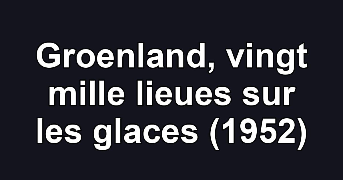 Groenland, vingt mille lieues sur les glaces (1952)