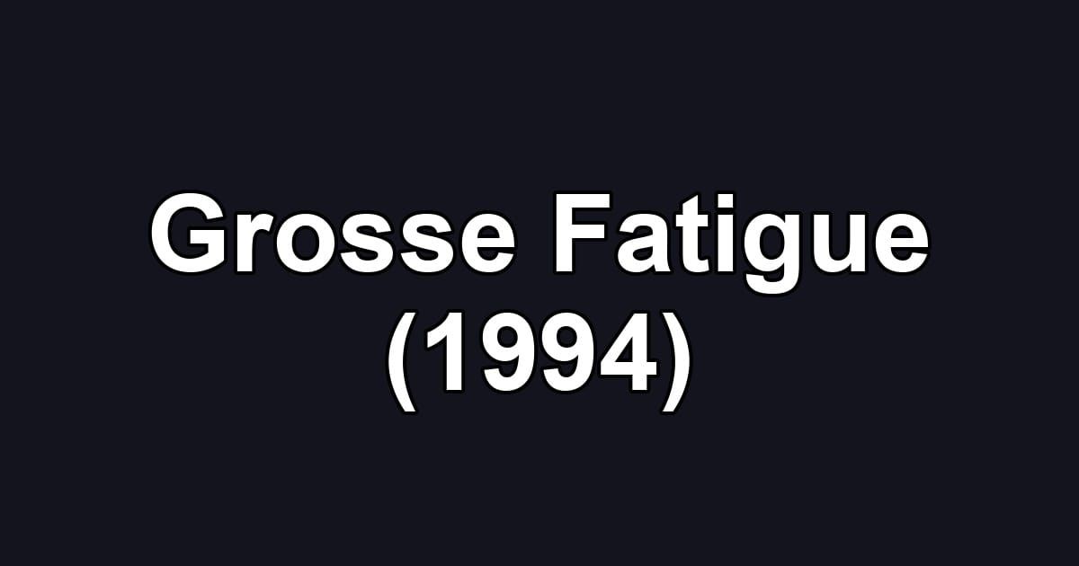 Grosse Fatigue (1994)