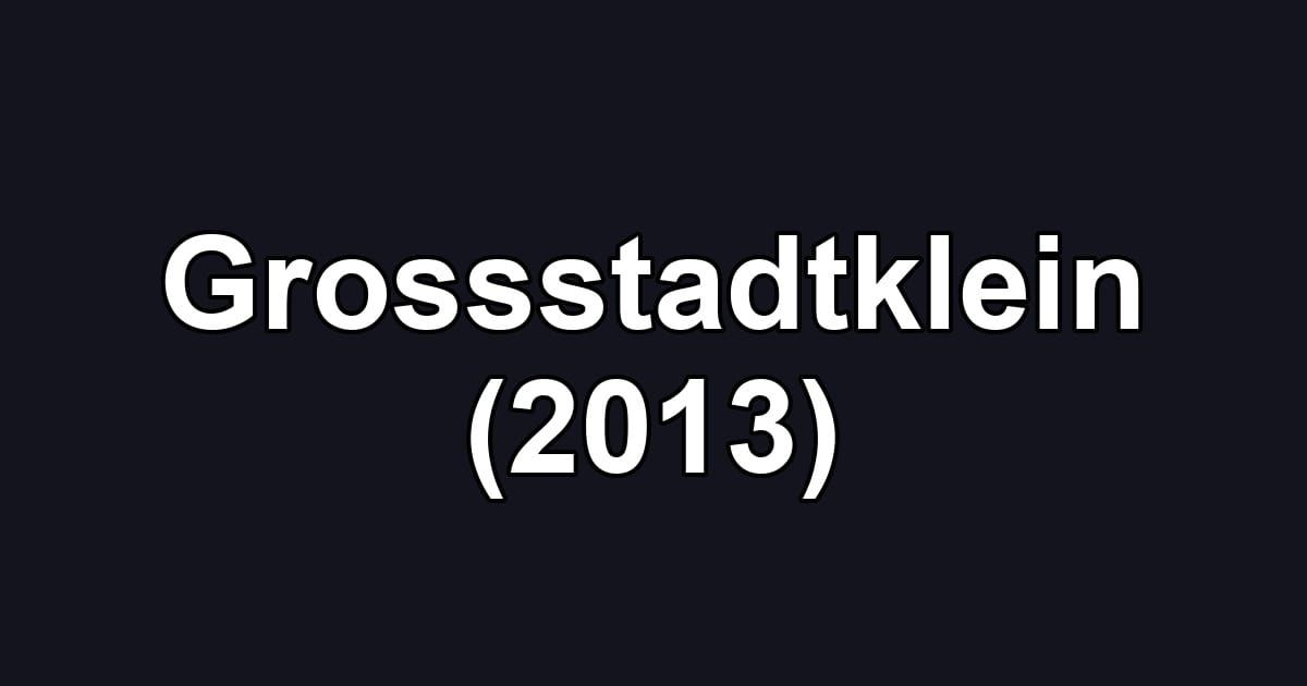 Grossstadtklein (2013)