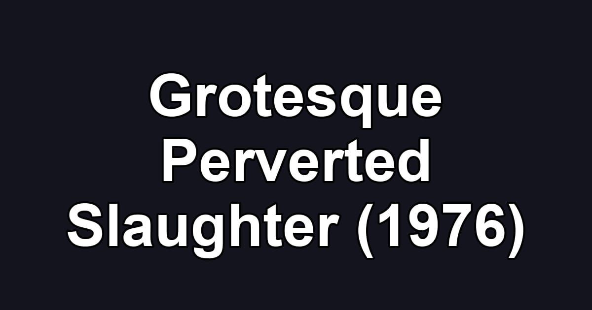 Grotesque Perverted Slaughter (1976)