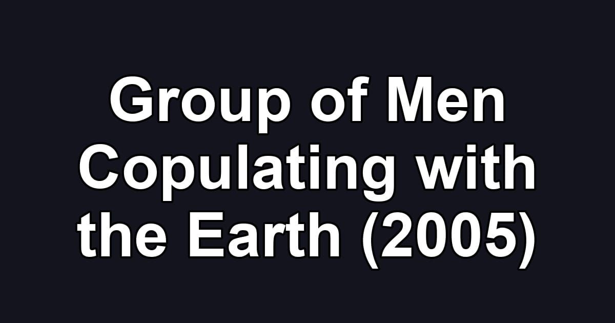 Group of Men Copulating with the Earth (2005)