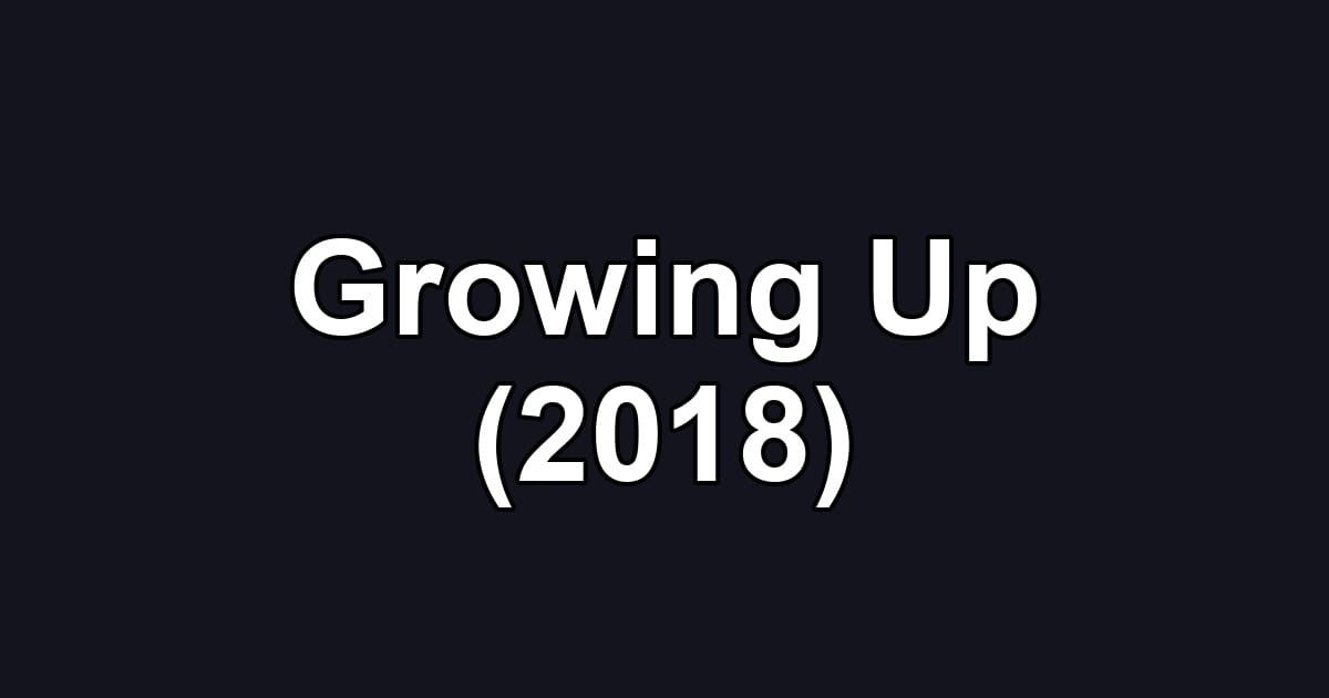 Growing Up (2018)
