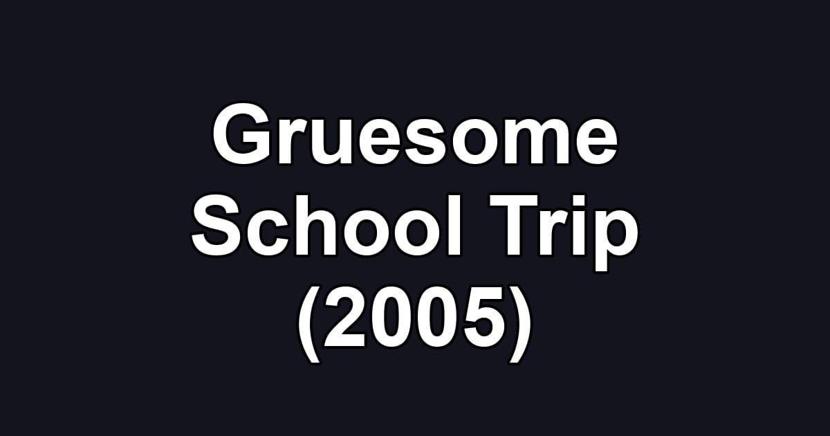 Gruesome School Trip (2005)
