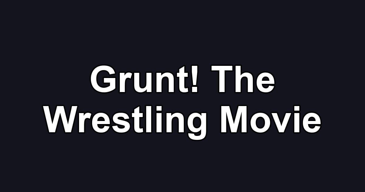 Grunt! The Wrestling Movie
