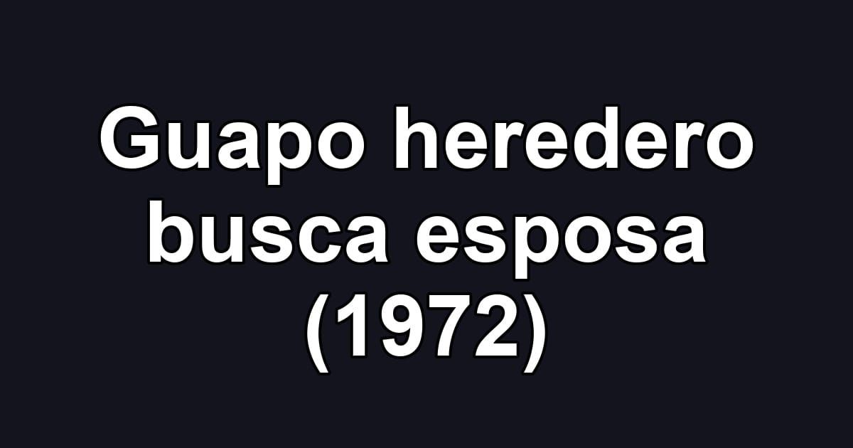 Guapo heredero busca esposa (1972)