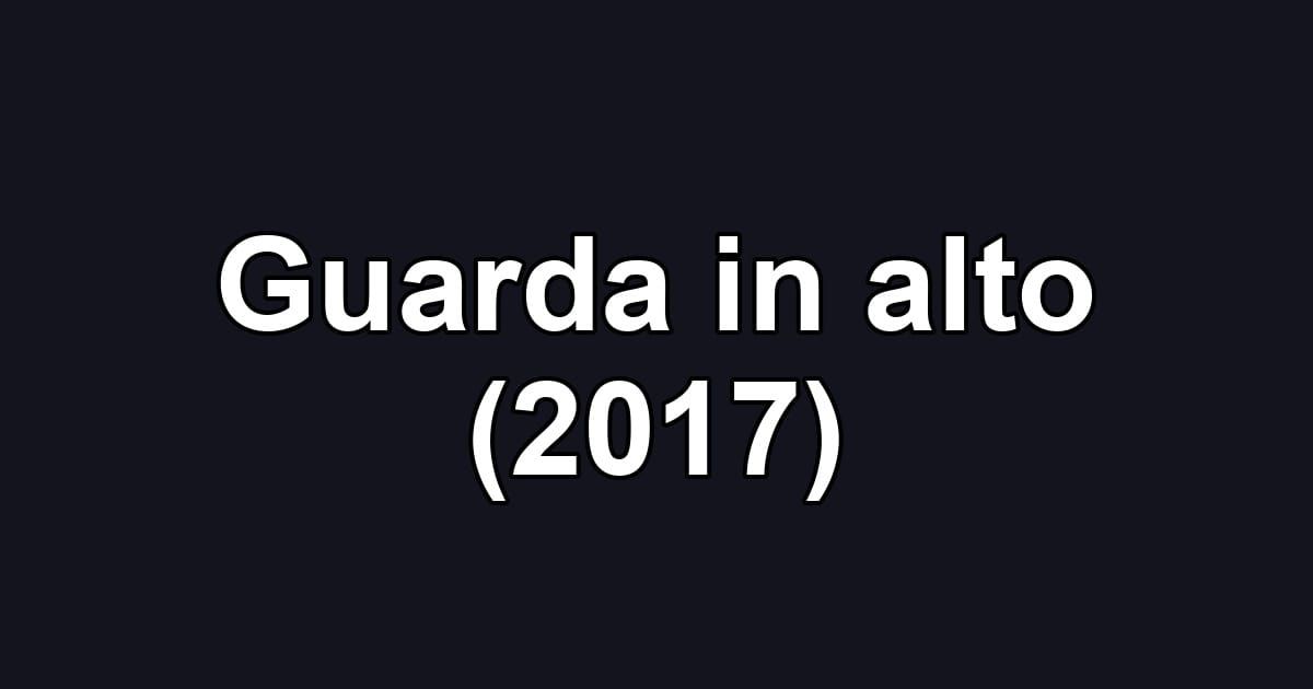 Guarda in alto (2017)