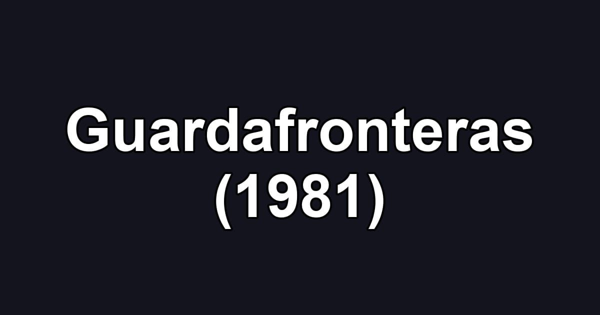 Guardafronteras (1981)
