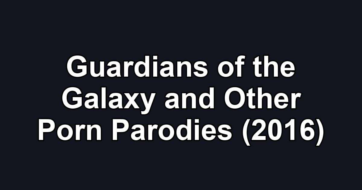 Guardians of the Galaxy and Other Porn Parodies (2016)