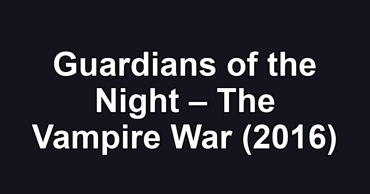 Guardians of the Night – The Vampire War (2016)