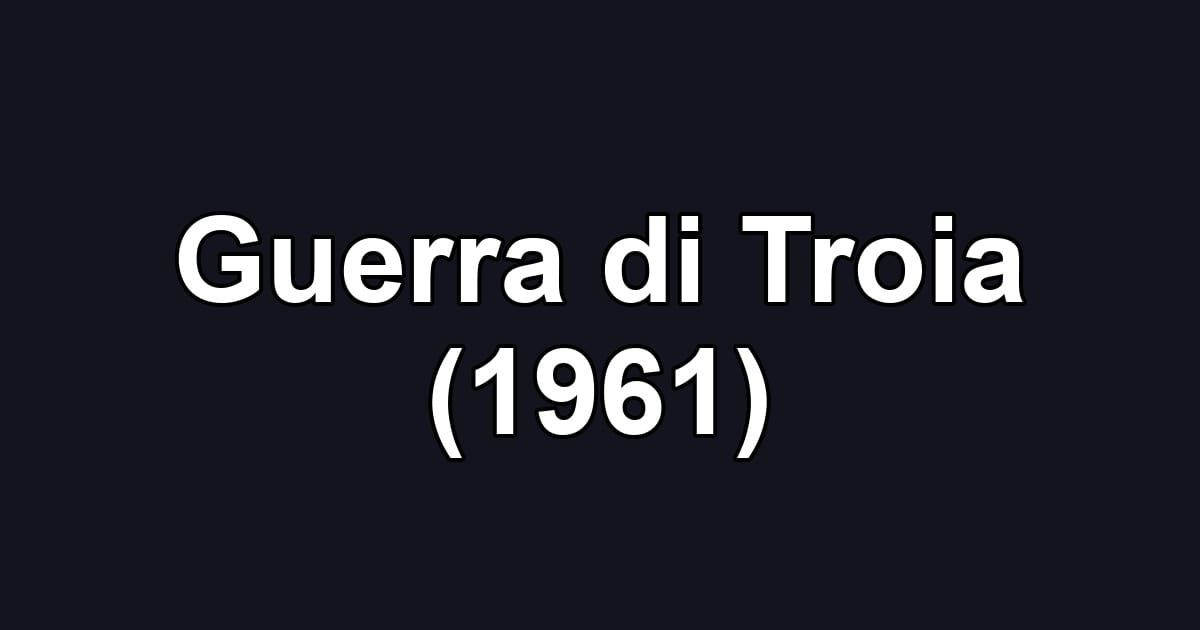Guerra di Troia (1961)