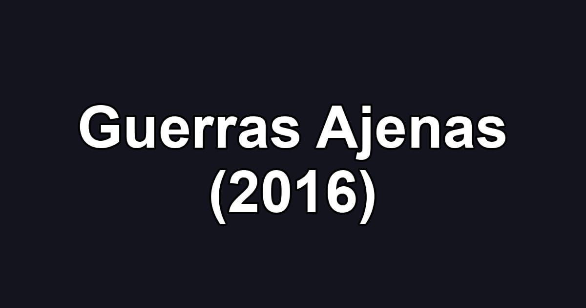 Guerras Ajenas (2016)