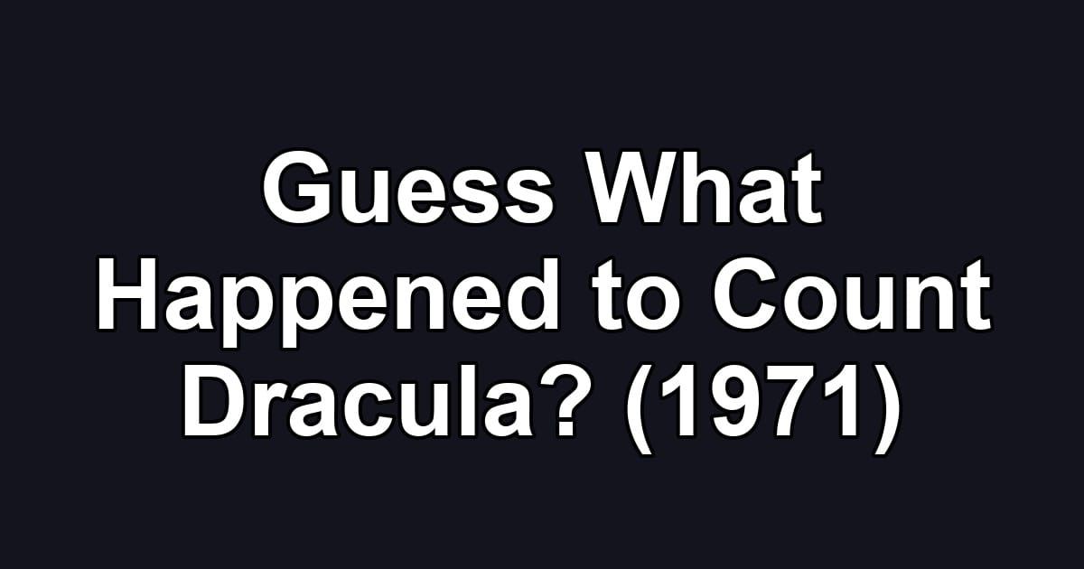 Guess What Happened to Count Dracula? (1971)