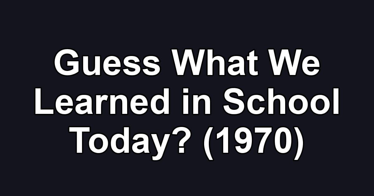 Guess What We Learned in School Today? (1970)