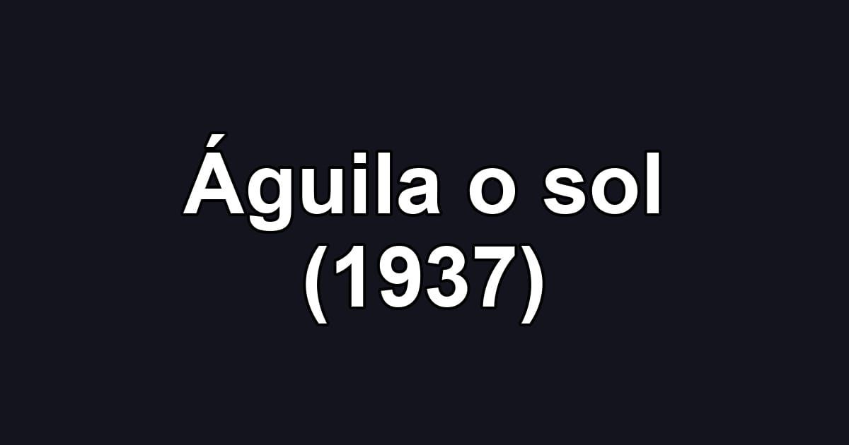 Águila o sol (1937)