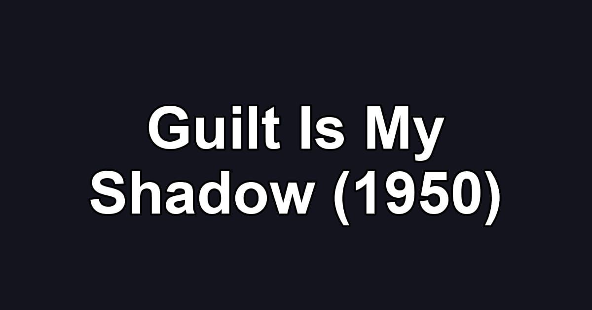 Guilt Is My Shadow (1950)