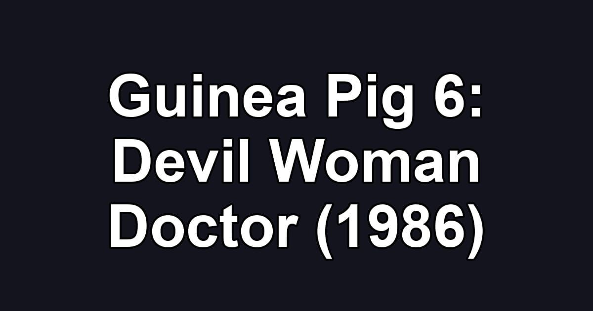 Guinea Pig 6: Devil Woman Doctor (1986)