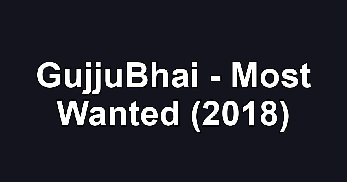GujjuBhai - Most Wanted (2018)