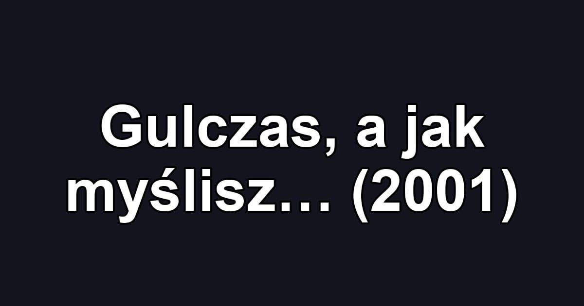 Gulczas, a jak myślisz… (2001)