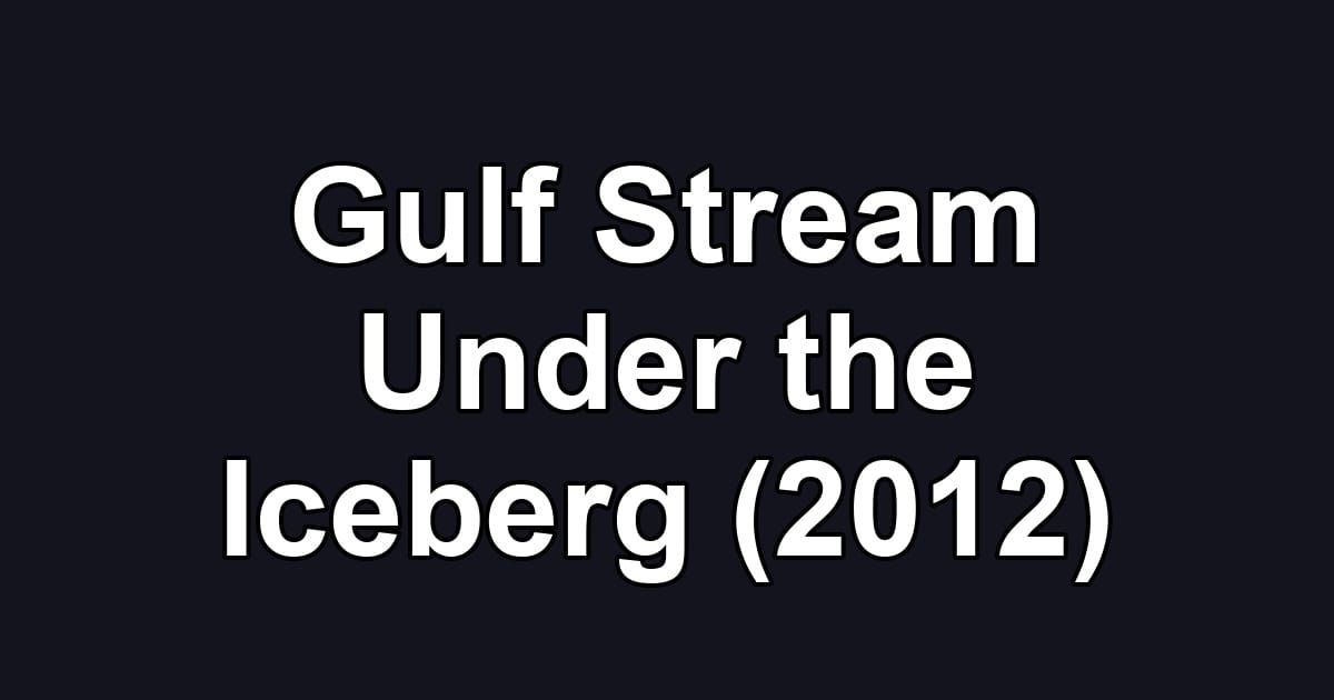 Gulf Stream Under the Iceberg (2012)