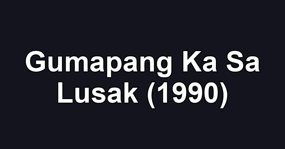 Gumapang Ka Sa Lusak (1990)