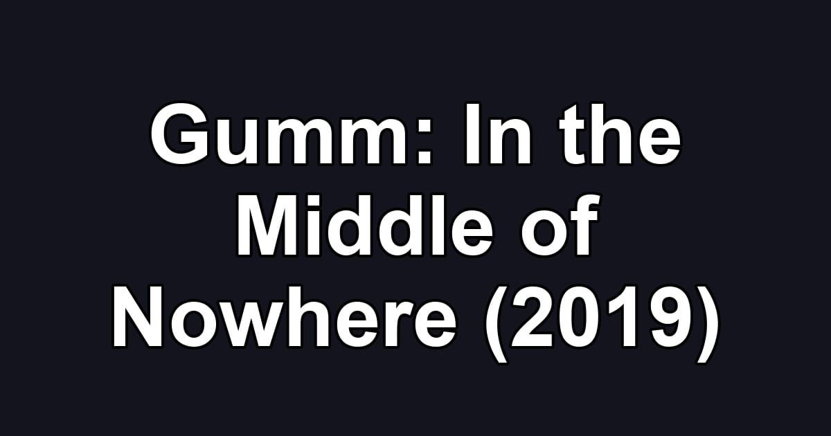 Gumm: In the Middle of Nowhere (2019)