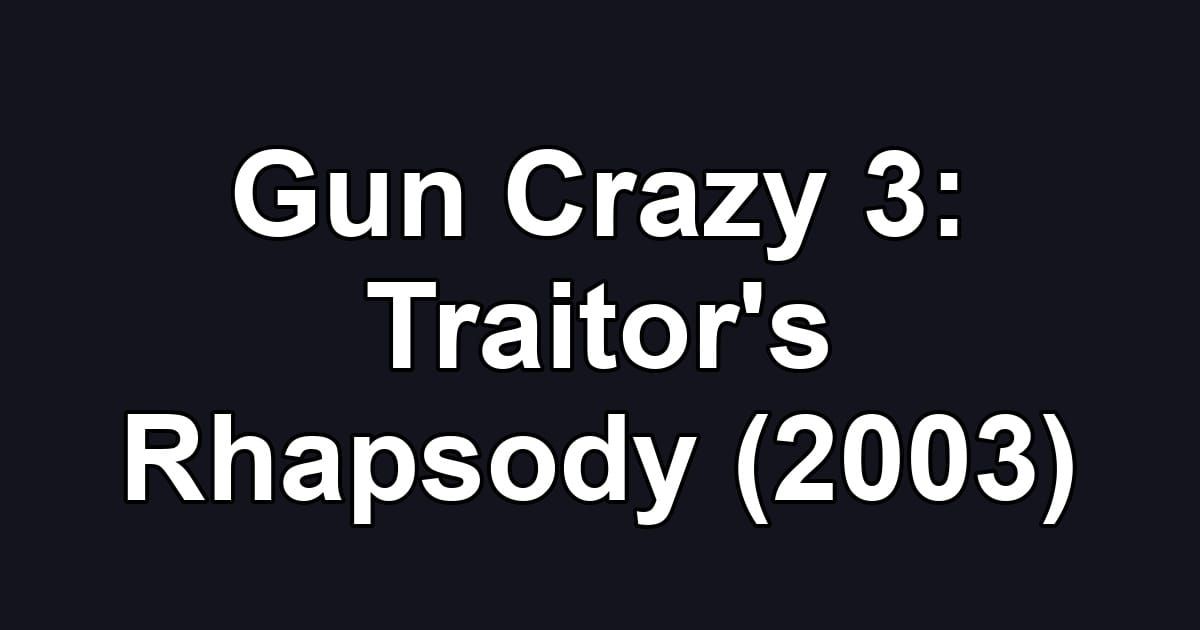 Gun Crazy 3: Traitor's Rhapsody (2003)