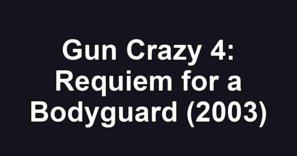 Gun Crazy 4: Requiem for a Bodyguard (2003)