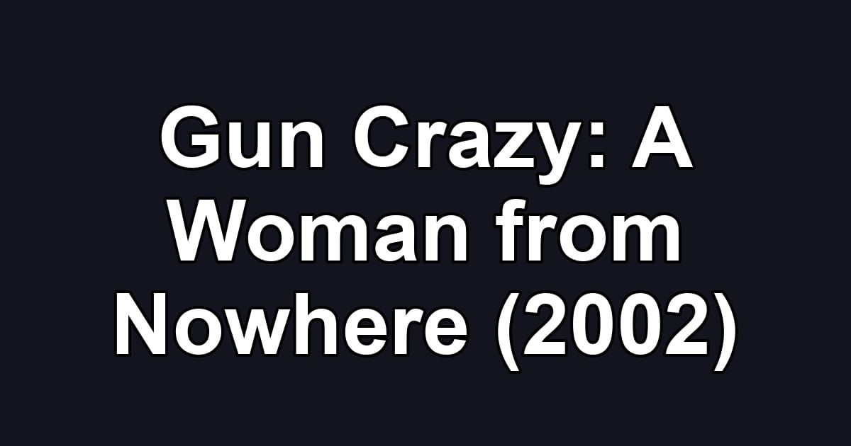 Gun Crazy: A Woman from Nowhere (2002)